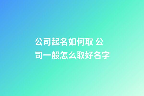 公司起名如何取 公司一般怎么取好名字-第1张-公司起名-玄机派